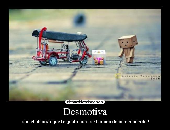 Desmotiva - que el chico/a que te gusta oare de ti como de comer mierda.!