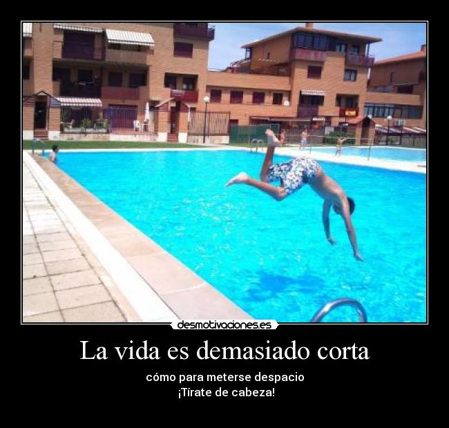 La vida es demasiado corta -