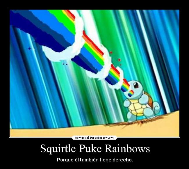 Squirtle Puke Rainbows - Porque él también tiene derecho.