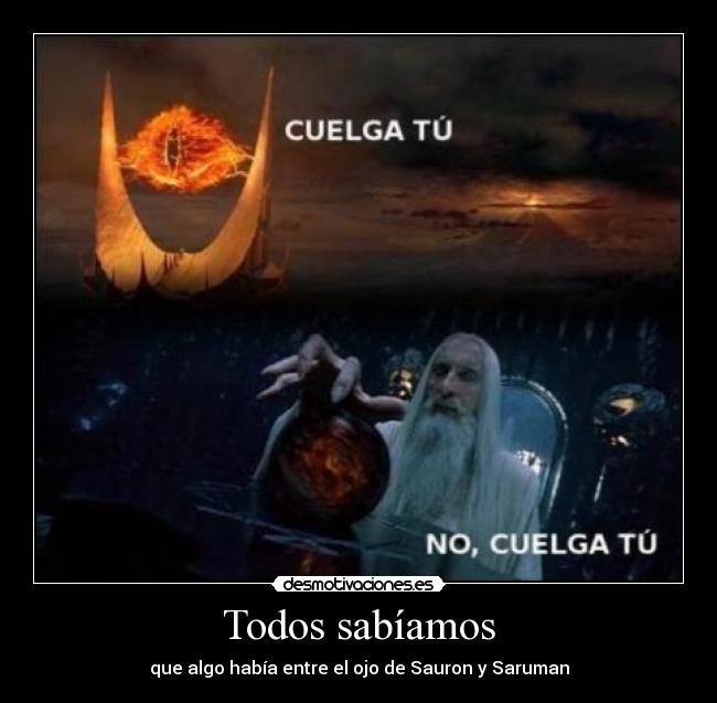 Todos sabíamos - que algo había entre el ojo de Sauron y Saruman