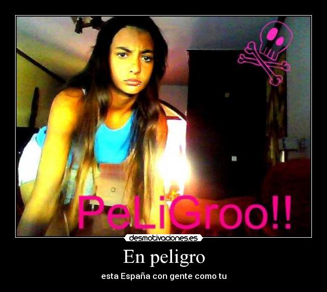 En peligro - esta España con gente como tu