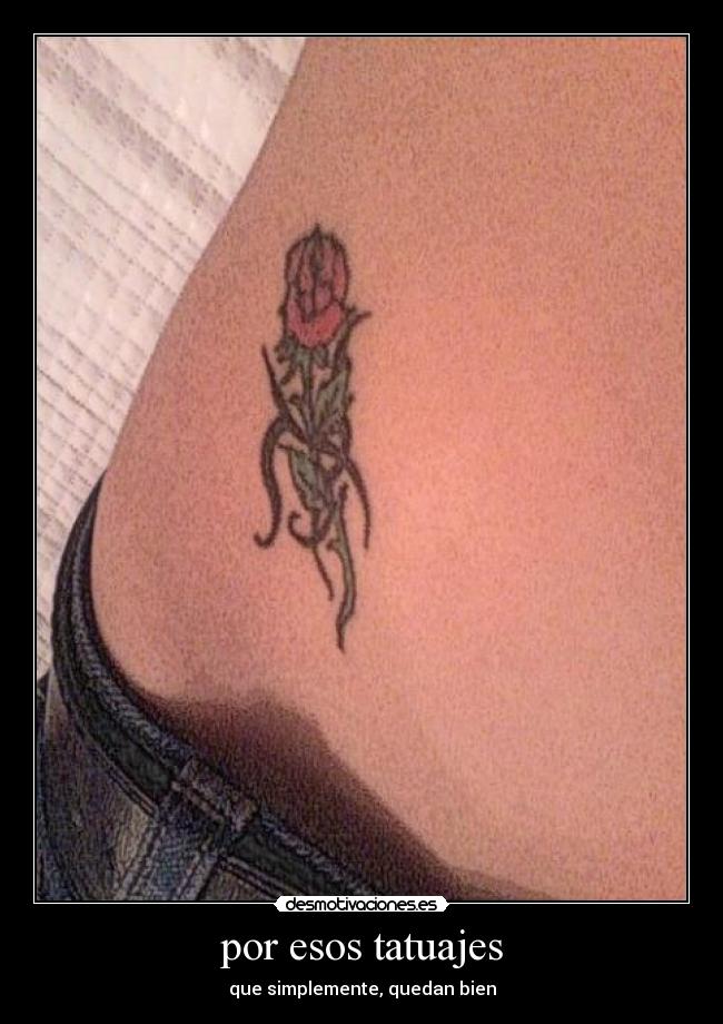 por esos tatuajes - que simplemente, quedan bien
