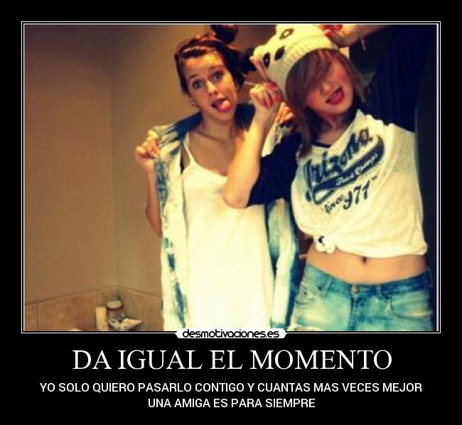 DA IGUAL EL MOMENTO -
