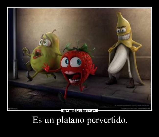 Es un platano pervertido. -