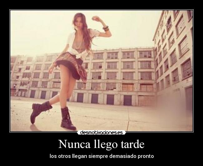 Nunca llego tarde - los otros llegan siempre demasiado pronto