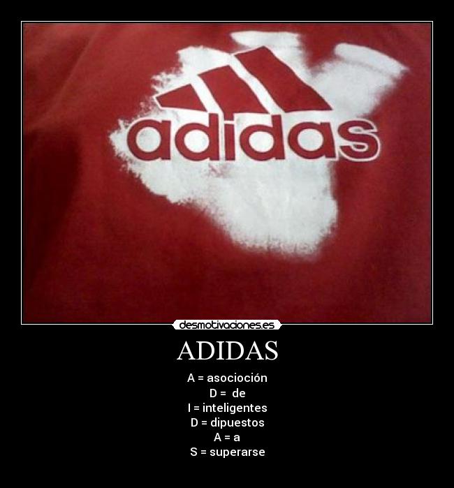 ADIDAS - A = asocioción
D = de
I = inteligentes
D = dipuestos
A = a
S = superarse