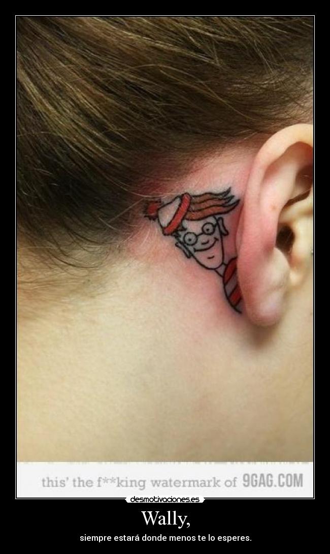 Wally, - siempre estará donde menos te lo esperes.