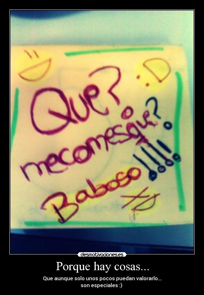 Porque hay cosas... - Que aunque solo unos pocos puedan valorarlo...
son especiales :)