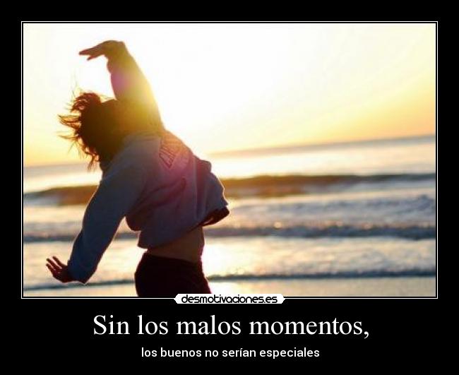 carteles malos momentos buenos serian especiales sin los desmotivaciones