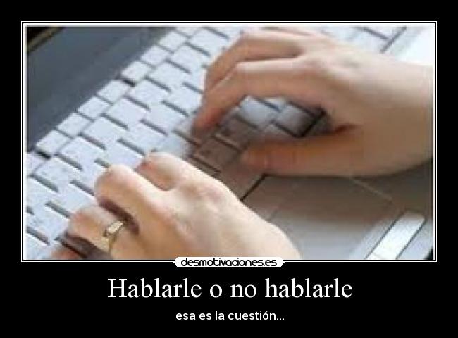 Hablarle o no hablarle - 
