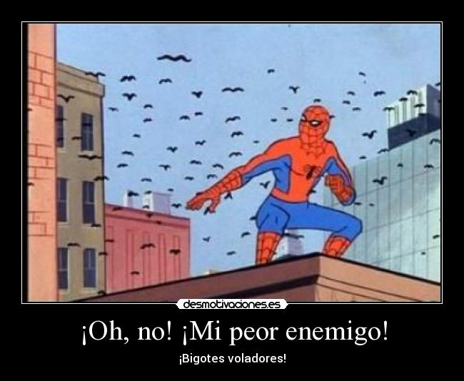 ¡Oh, no! ¡Mi peor enemigo! - 