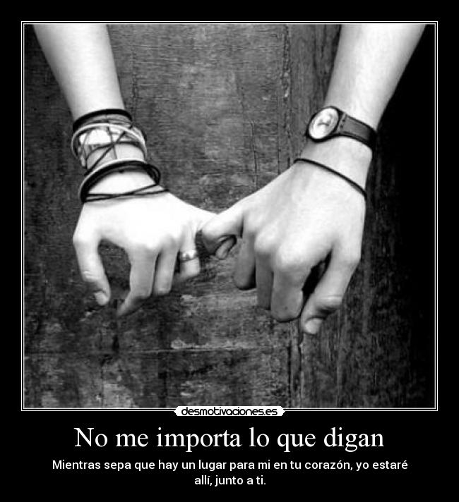 No me importa lo que digan - Mientras sepa que hay un lugar para mi en tu corazón, yo estaré allí, junto a ti.