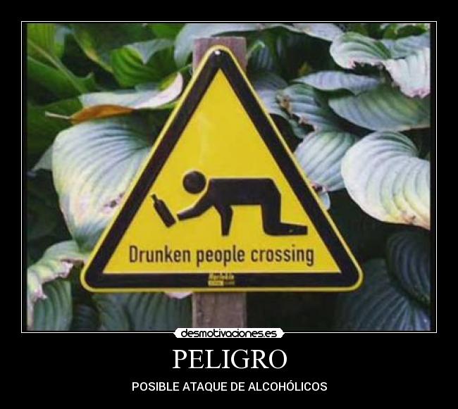 PELIGRO - POSIBLE ATAQUE DE ALCOHÓLICOS
