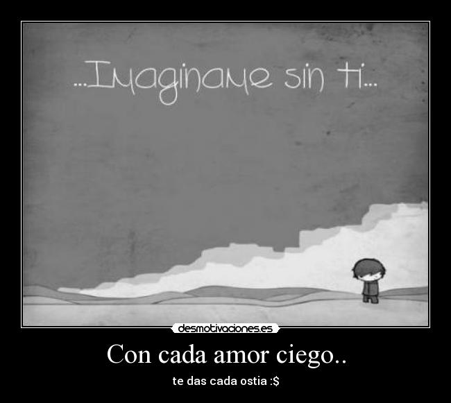 Con cada amor ciego.. -