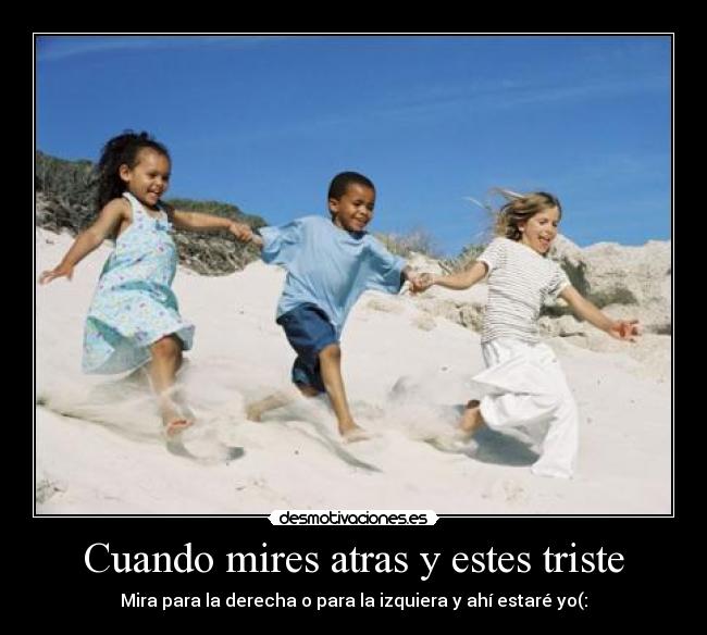 Cuando mires atras y estes triste -