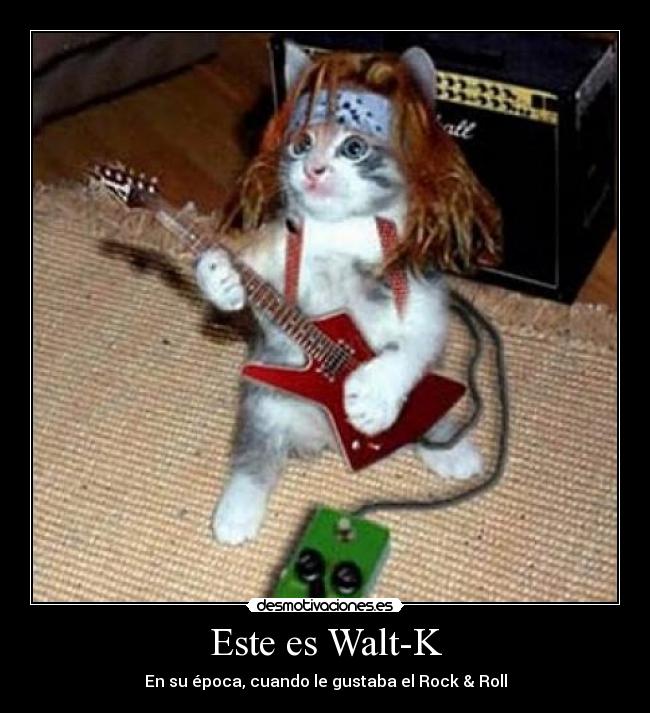 Este es Walt-K - En su época, cuando le gustaba el Rock & Roll