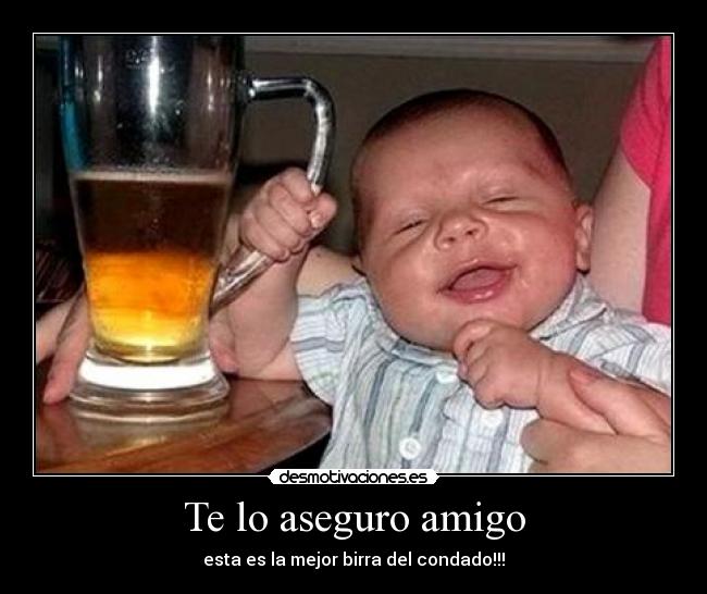 Te lo aseguro amigo - esta es la mejor birra del condado!!!