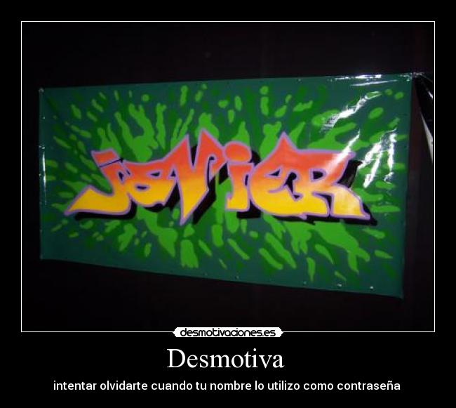 Desmotiva - intentar olvidarte cuando tu nombre lo utilizo como contraseña