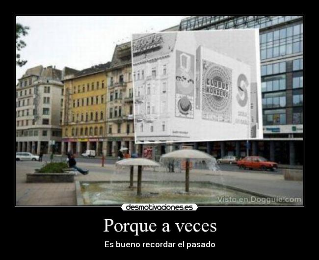 Porque a veces - Es bueno recordar el pasado