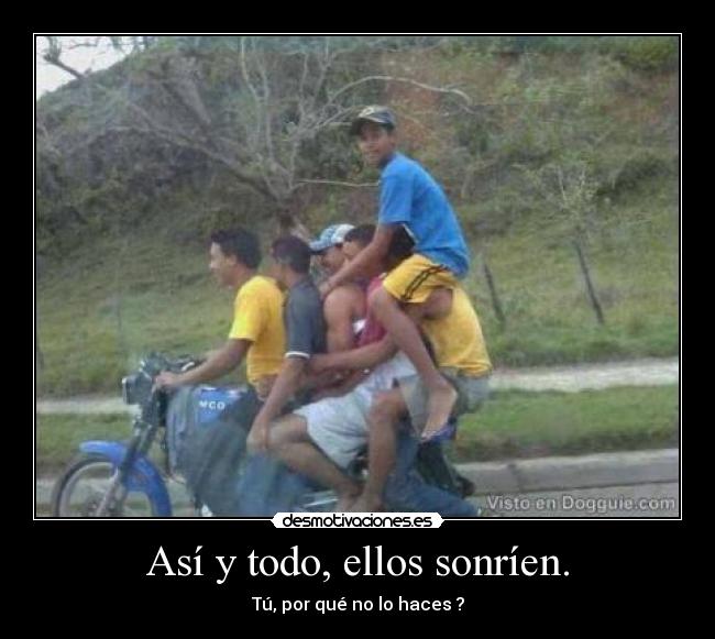 Así y todo, ellos sonríen. - Tú, por qué no lo haces ?