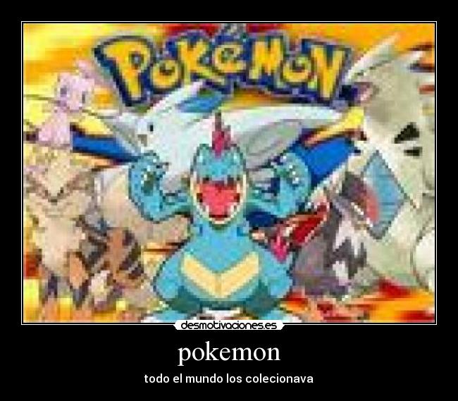 pokemon - todo el mundo los colecionava