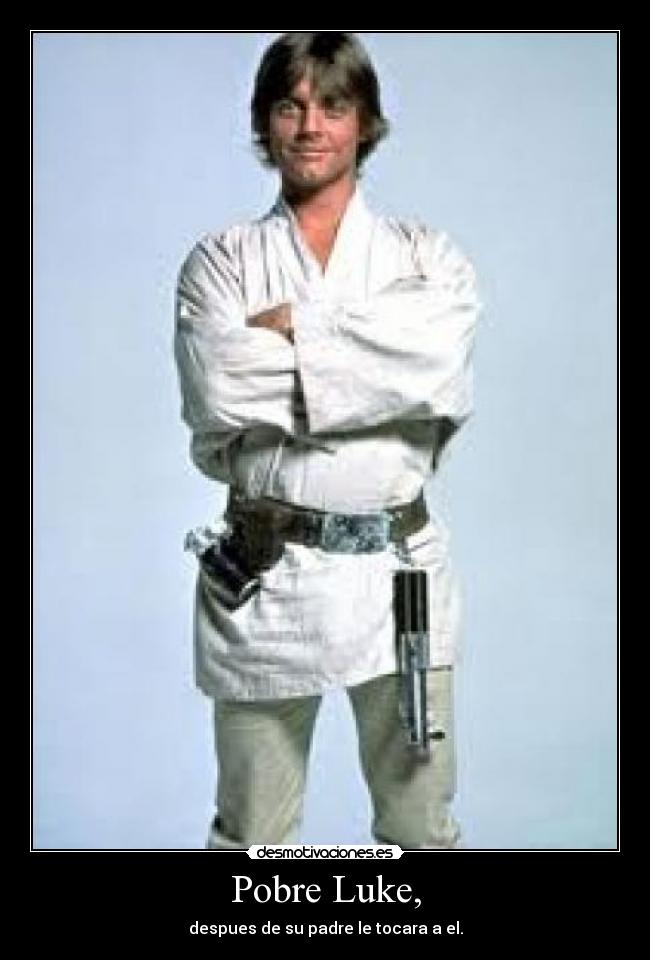 Pobre Luke, - despues de su padre le tocara a el.