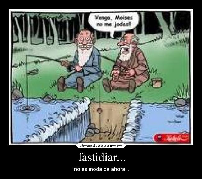 fastidiar... -