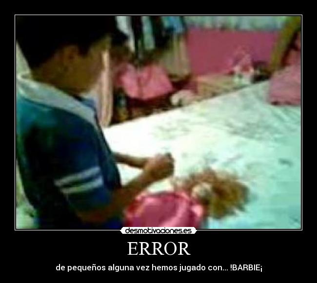 ERROR - de pequeños alguna vez hemos jugado con... !BARBIE¡