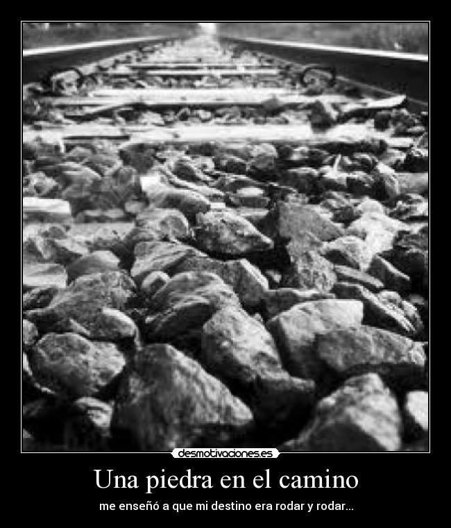 Una piedra en el camino - me enseñó a que mi destino era rodar y rodar...