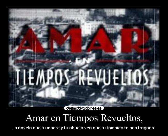 Amar en Tiempos Revueltos, - 