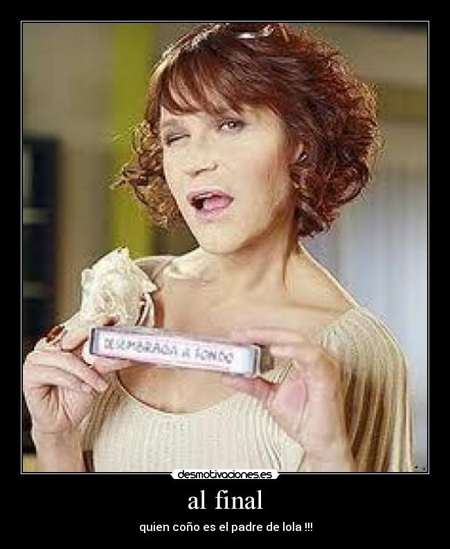 al final - quien coño es el padre de lola !!!