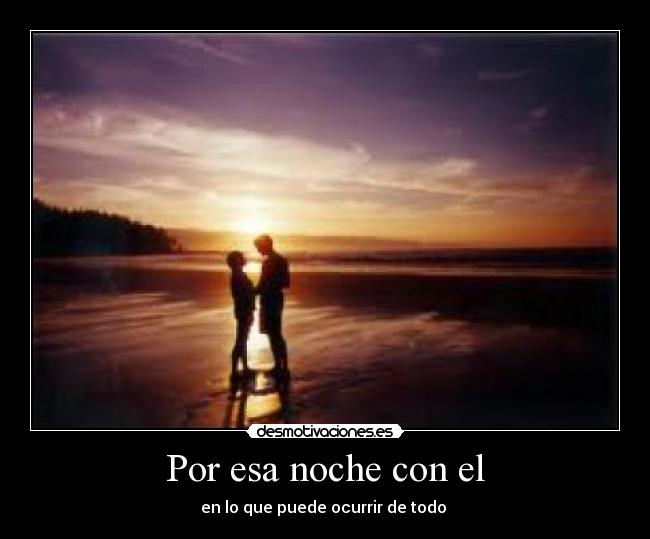 Por esa noche con el - en lo que puede ocurrir de todo