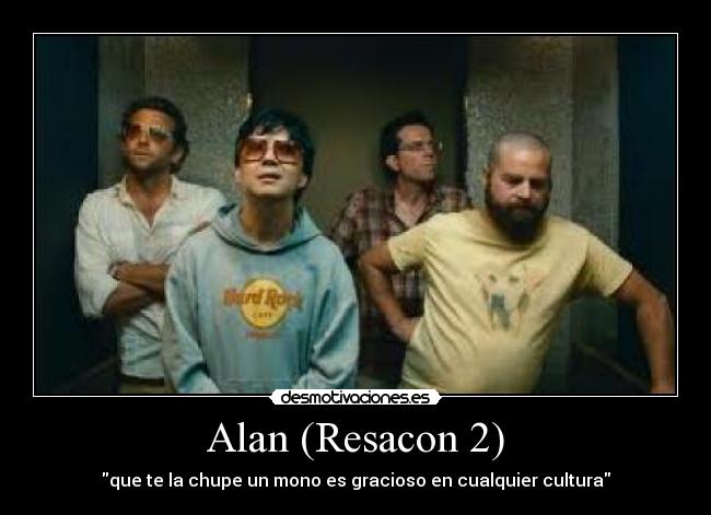 Alan (Resacon 2) - que te la chupe un mono es gracioso en cualquier cultura