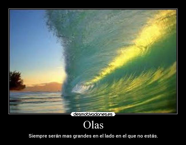 Olas - Siempre serán mas grandes en el lado en el que no estás.