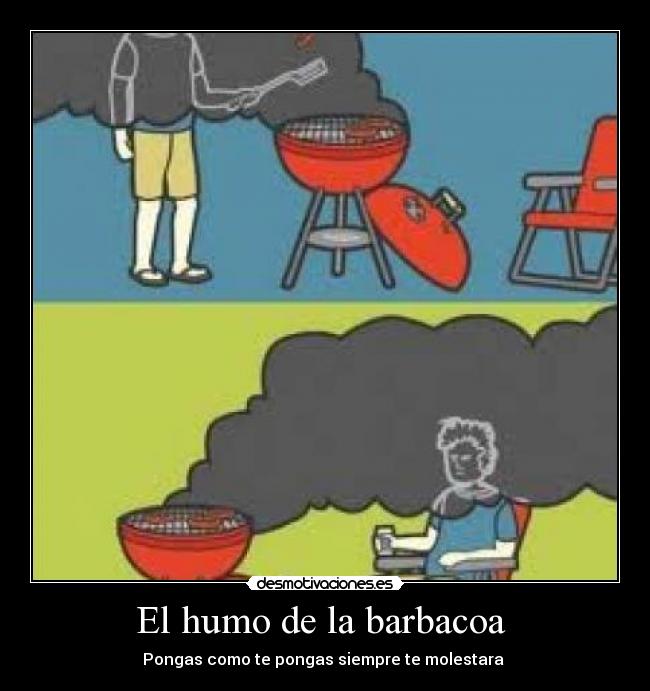 El humo de la barbacoa  - Pongas como te pongas siempre te molestara 