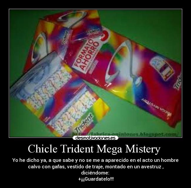 Chicle Trident Mega Mistery  - Yo he dicho ya, a que sabe y no se me a aparecido en el acto un hombre
calvo con gafas, vestido de traje, montado en un avestruz ,
diciéndome: 
+¡¡¡Guardatelo!!!