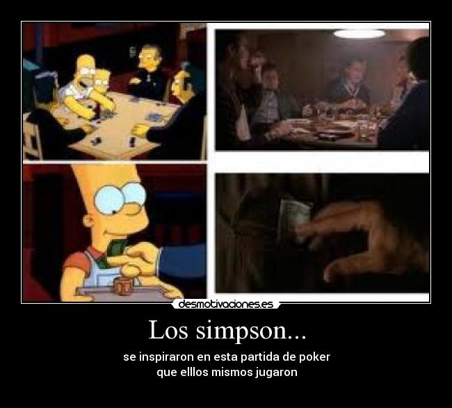Los simpson... - se inspiraron en esta partida de poker
que elllos mismos jugaron