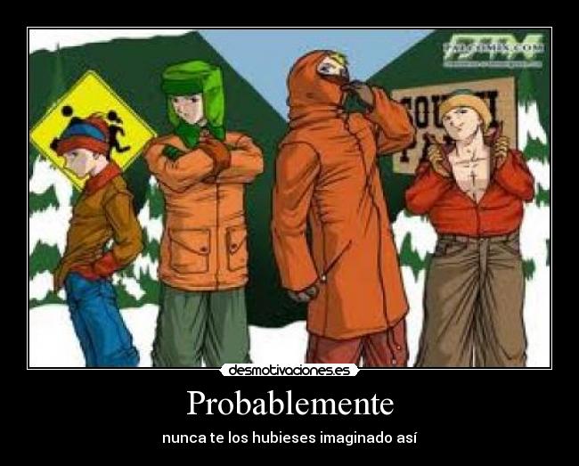 Probablemente - nunca te los hubieses imaginado así