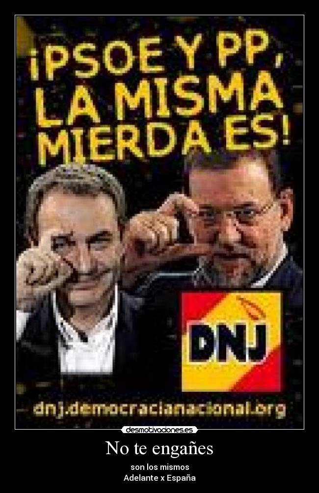 No te engañes - son los mismos
Adelante x España