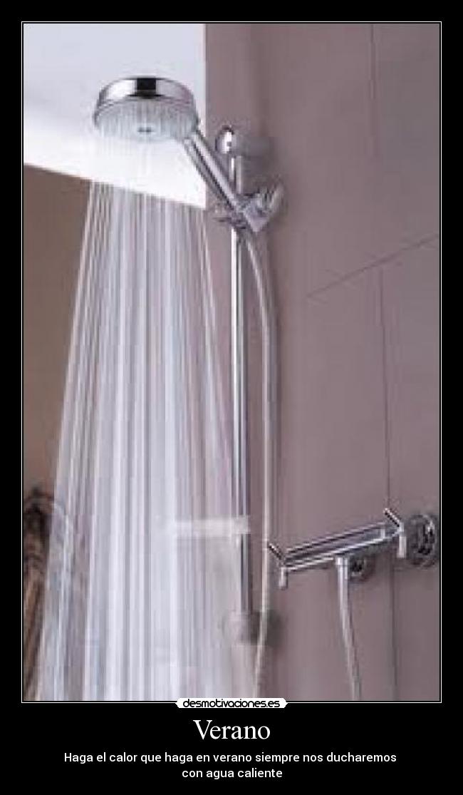 Verano - Haga el calor que haga en verano siempre nos ducharemos 
con agua caliente