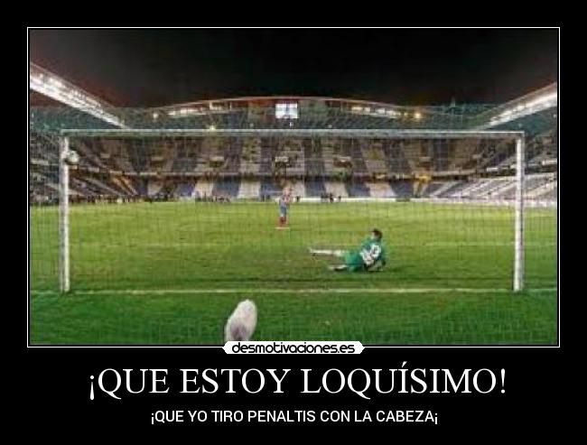 ¡QUE ESTOY LOQUÍSIMO! - ¡QUE YO TIRO PENALTIS CON LA CABEZA¡