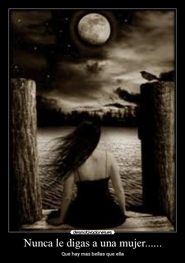 Nunca le digas a una mujer...... - Que hay mas bellas que ella