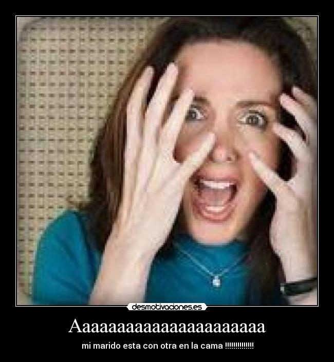 Aaaaaaaaaaaaaaaaaaaaaa - mi marido esta con otra en la cama !!!!!!!!!!!!!!