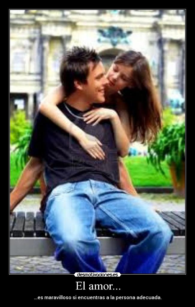 El amor... - ...es maravilloso si encuentras a la persona adecuada.