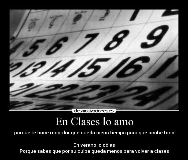 En Clases lo amo - porque te hace recordar que queda meno tiempo para que acabe todo

En verano lo odias
Porque sabes que por su culpa queda menos para volver a clases