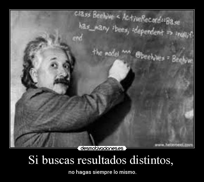 Si buscas resultados distintos,  - 