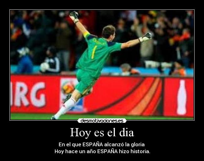 Hoy es el dia - En el que ESPAÑA alcanzó la gloria
Hoy hace un año ESPAÑA hizo historia.