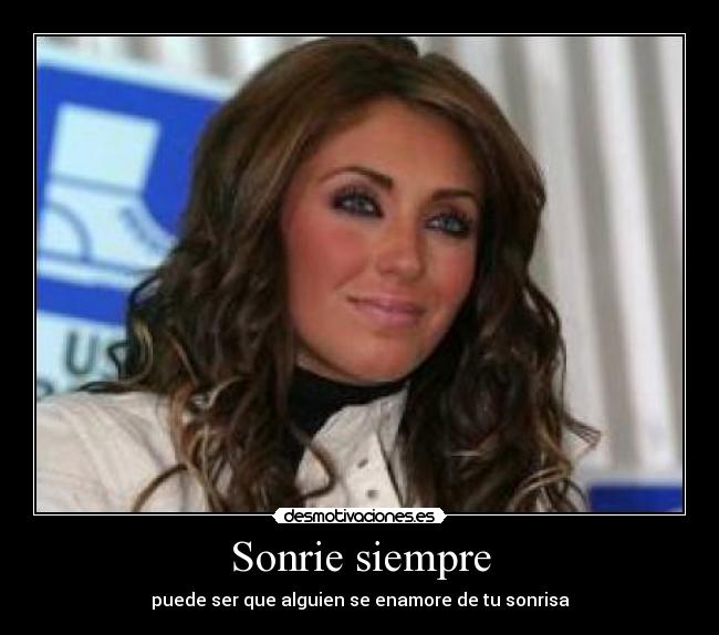 Sonrie siempre - puede ser que alguien se enamore de tu sonrisa