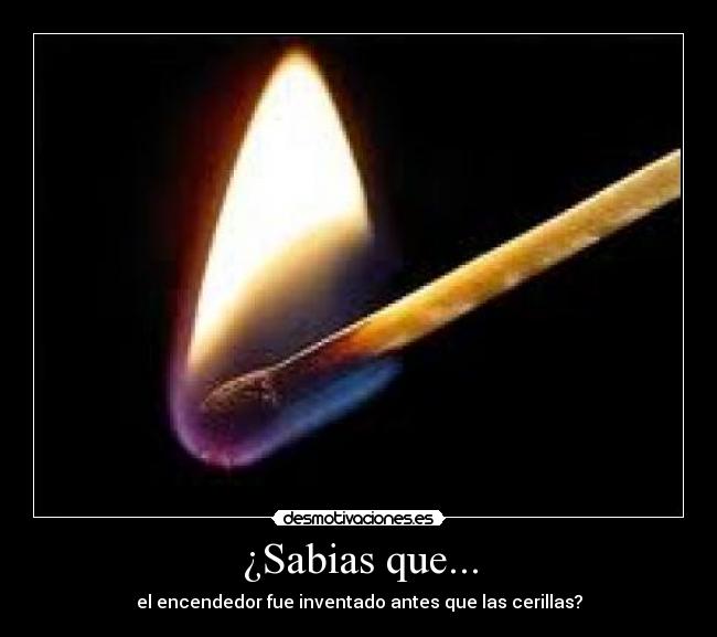 ¿Sabias que... - el encendedor fue inventado antes que las cerillas?