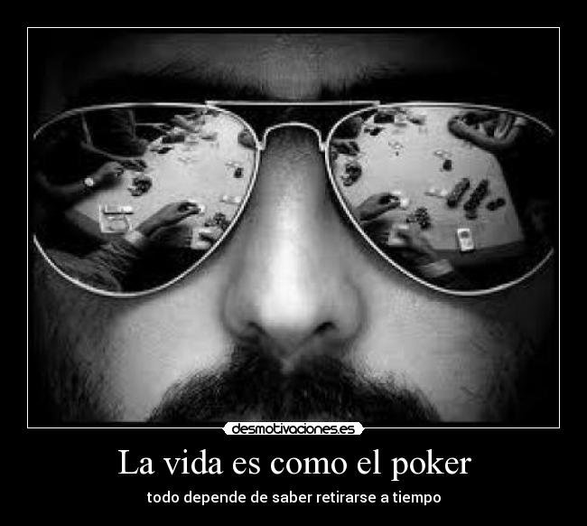 La vida es como el poker - todo depende de saber retirarse a tiempo